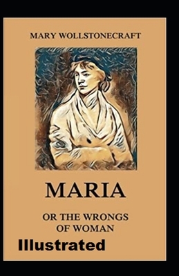 Maria: or, The Wrongs of Woman Illustrated by Mary Wollstonecraft