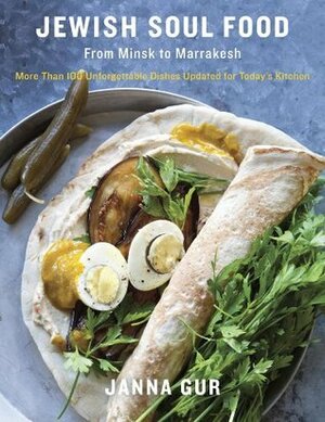 Jewish Soul Food: From Minsk to Marrakesh, More Than 100 Unforgettable Dishes Updated for Today's Kitchen by Janna Gur