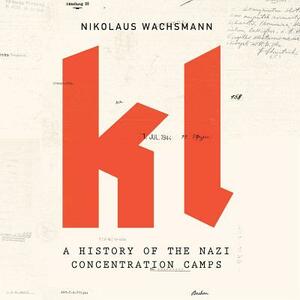 KL: A History of the Nazi Concentration Camps by Nikolaus Wachsmann