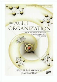 The Agile Organisation: From Informal Networks to Complex Effects and Agility by James Moffatt, Simon Reay Atkinson