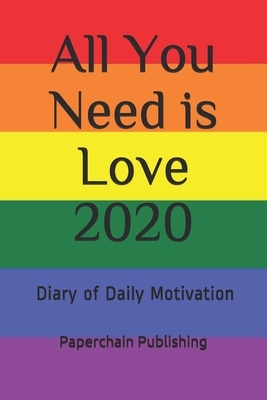 All You Need is Love 2020: 2020 Diary of Daily Motivation: A Daily Dose of Mindful & Inspirational Sayings To Keep Your 2020 January - December P by Paperchain Publishing