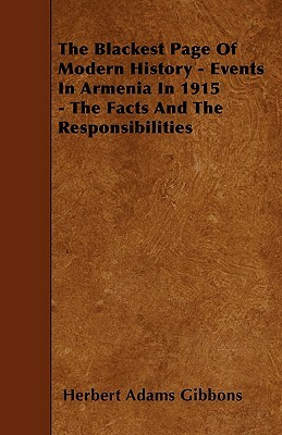 The Blackest Page Of Modern History - Events In Armenia In 1915 - The Facts And The Responsibilities by Herbert Adams Gibbons