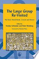 The Large Group Re-visited: The Herd, Primal Horde, Crowds and Masses by Stanley Schneider, Haim Weinberg