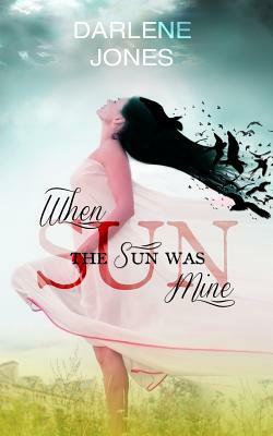 When the Sun was Mine by Darlene Jones