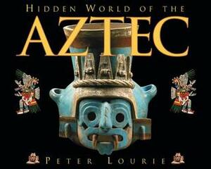 Hidden World of the Aztec by Peter Lourie