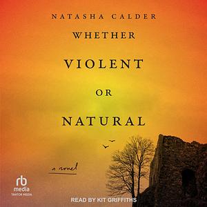 Whether Violent or Natural by Natasha Calder