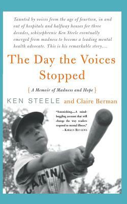 The Day the Voices Stopped: A Schizophrenic's Journey from Madness to Hope by Ken Steele, Claire Berman