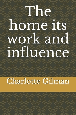 The home its work and influence by Charlotte Perkins Gilman