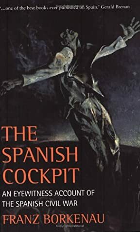 The Spanish Cockpit: An Eye-Witness Account of the Political and Social Conflicts of the Spanish Civil War by Franz Borkenau