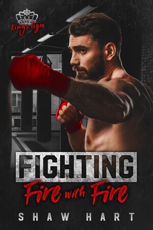 Fighting Fire With Fire by Shaw Hart