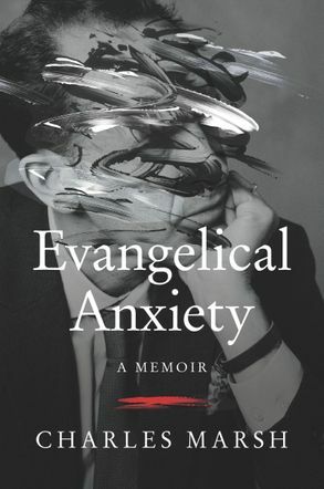 Evangelical Anxiety: A Memoir by Charles Marsh