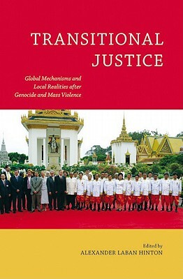 Transitional Justice: Global Mechanisms and Local Realities After Genocide and Mass Violence by 