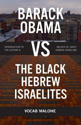 Barack Obama Vs the Black Hebrew Israelites: Introduction to the History & Beliefs of 1west Hebrew Israelism by Vocab Malone
