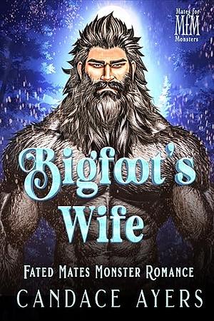 Bigfoot's Wife: Fated Mates Monster Romance by Candace Ayers