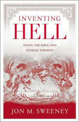 Inventing Hell: Dante, the Bible and Eternal Torment by Jon M. Sweeney
