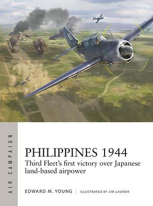 Philippines 1944: Third Fleet's First Victory Over Japanese Land-based Airpower by Edward M. Young