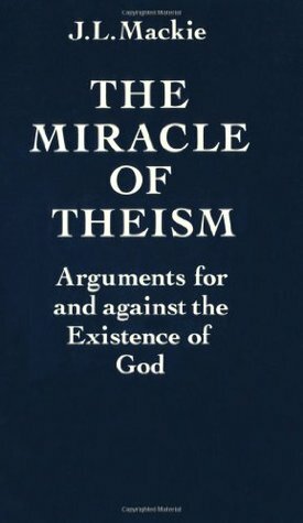 The Miracle of Theism: Arguments for and Against the Existence of God by John Leslie Mackie