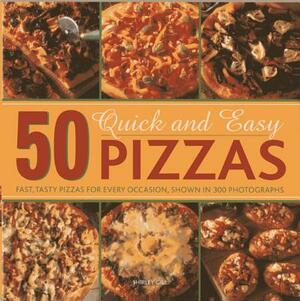50 Quick and Easy Pizzas: Fast, Tasty Pizzas for Every Occasion, Shown in 300 Photographs by Shirley Gill