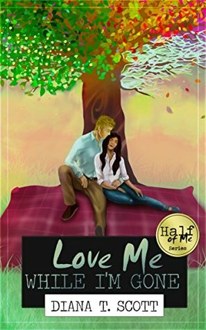 Love Me While I'm Gone by Diana T. Scott