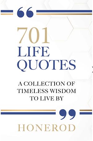 701 LIFE QUOTES: A Collection of Timeless Wisdom to Live By by Honerod