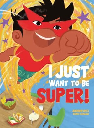 I Just Want To Be Super! by Tony Luzano, Andrew Katz