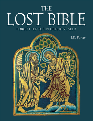 The Lost Bible: Forgotten Scriptures Revealed by J. R. Porter