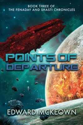 Points of Departure: Book Three of The Fenaday and Shasti Chronicles by Edward F. McKeown