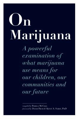 On Marijuana: A Powerful Examination of What Marijuana Means to Our Children, Our Communities, and Our Future by Pamela McColl