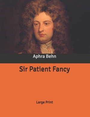 Sir Patient Fancy: Large Print by Aphra Behn