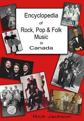 Encyclopedia of Rock, Pop & Folk Music in Canada by Rick Jackson