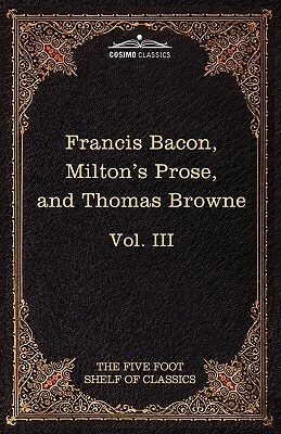 Essays, Civil and Moral & the New Atlantis by Francis Bacon; Aeropagitica & Tractate of Education by John Milton; Religio Medici by Sir Thomas Browne by John Milton, Sir Francis Bacon