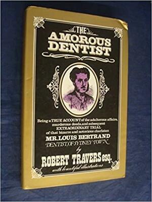The Amorous Dentist: A True Story by Robert Travers