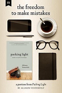 The Freedom to Make Mistakes: A Portion from Packing Light by Allison Vesterfelt