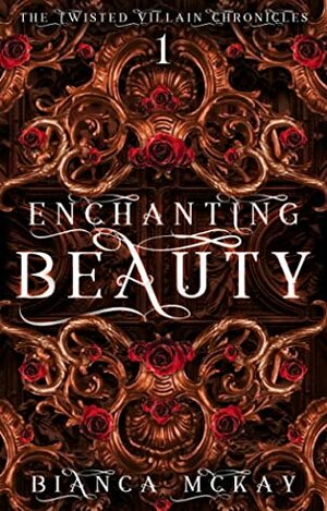 Enchanting Beauty (The Twisted Villain Chronicles #1) by Bianca Mckay