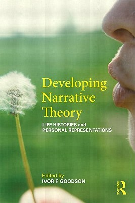 Developing Narrative Theory: Life Histories and Personal Representation by Ivor F. Goodson