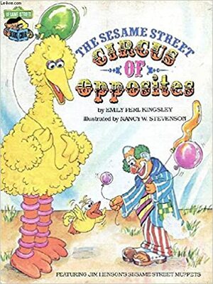 The Sesame Street Circus of Opposites: Featuring Jim Henson's Sesame Street Muppets by Emily Perl Kingsley
