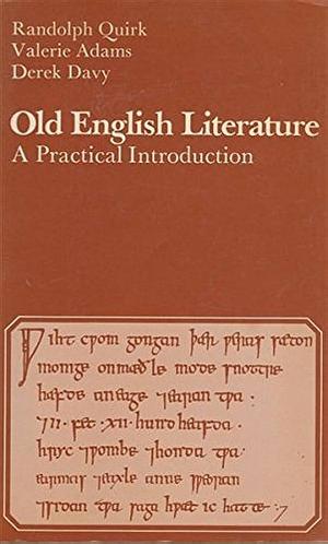 Old English Literature: A Practical Introduction by Randolph Quirk, Derek Davy, Valerie Adams