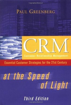 CRM at the Speed of Light: Essential Customer Strategies for the 21st Century by Paul Greenberg, Roger Stewart