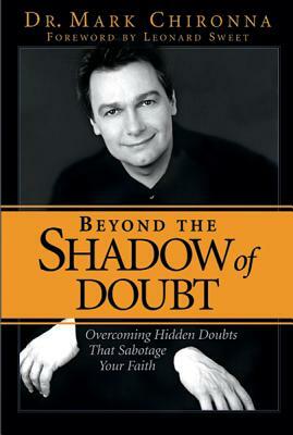 Beyond the Shadow of Doubt: Overcoming Hidden Doubts That Sabotage Your Faith by Mark Chironna