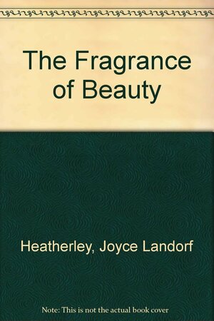 The Fragrance of Beauty by Joyce Landorf, Joyce Landorf