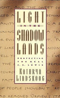 Light in the Shadowlands: Protecting the Real C. S. Lewis by Kathryn Lindskoog, Patrick Wynne