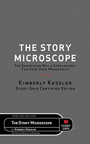 The Story Microscope: The Surprising Way a Spreadsheet Can Save Your Manuscript by Danielle Kiowski, Kimberly Kessler