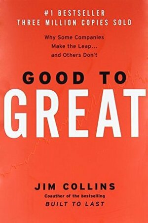 Good to Great: Why Some Companies Make the Leap... and Others Don't by James C. Collins