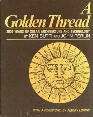 Golden Thread: Twentyfive Hundred Years of Solar Architecture and Technology by John Perlin, Ken Butti