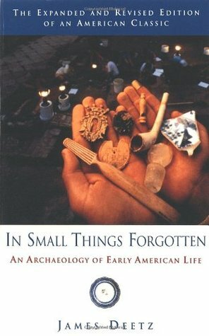 In Small Things Forgotten: An Archaeology of Early American Life by James Deetz