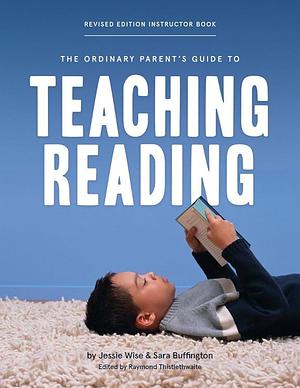 The Ordinary Parent's Guide to Teaching Reading, Revised Edition Instructor Book by Jessie Wise, Sara Buffington