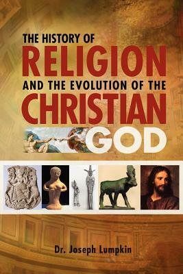 The History of Religion and the Evolution of the Christian God by Joseph Lumpkin
