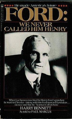 Ford: We Never Called Him Henry by Henry Bennett, Harry Bennett
