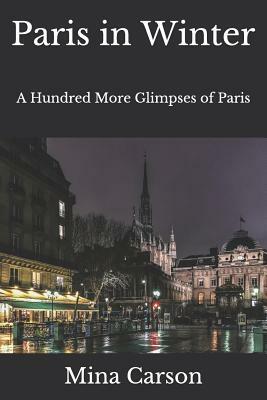 Paris in Winter: A Hundred More Glimpses of Paris by Mina Carson