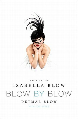 Blow by Blow: The Story of Isabella Blow by Detmar Blow, Tom Sykes